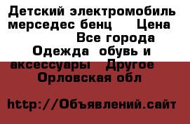 Детский электромобиль мерседес-бенц s › Цена ­ 19 550 - Все города Одежда, обувь и аксессуары » Другое   . Орловская обл.